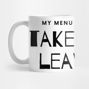 My Menu Consists of Take it or Leave it. Mug